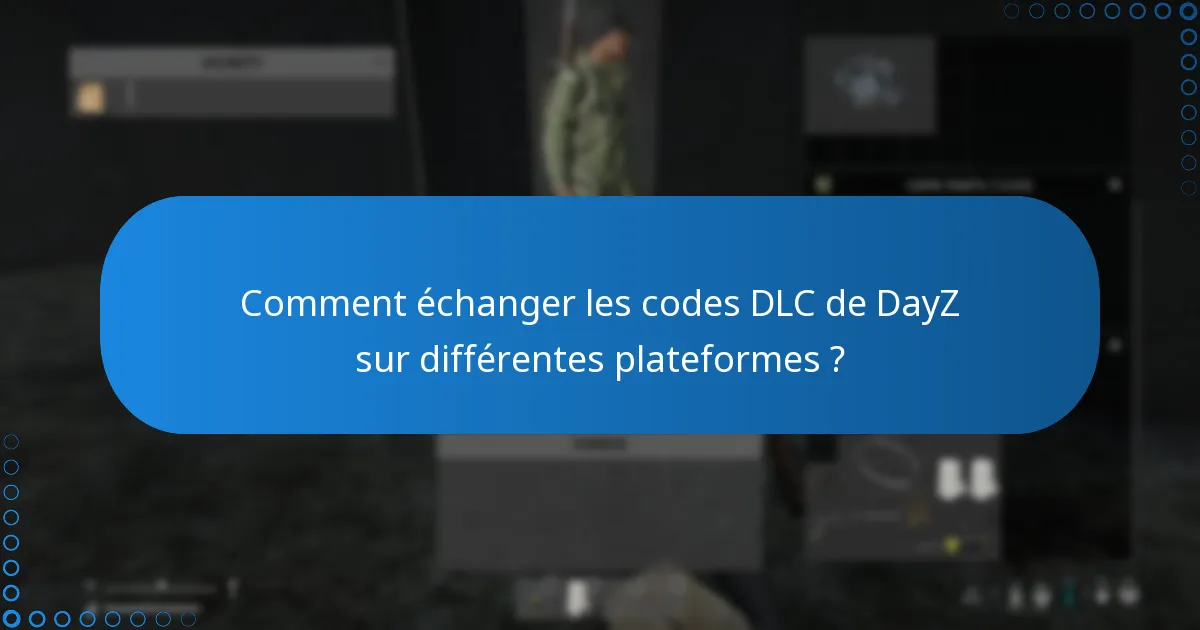 Comment échanger les codes DLC de DayZ sur différentes plateformes ?