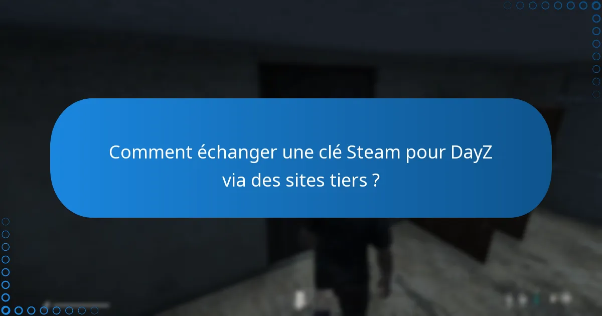 Comment échanger une clé Steam pour DayZ via des sites tiers ?
