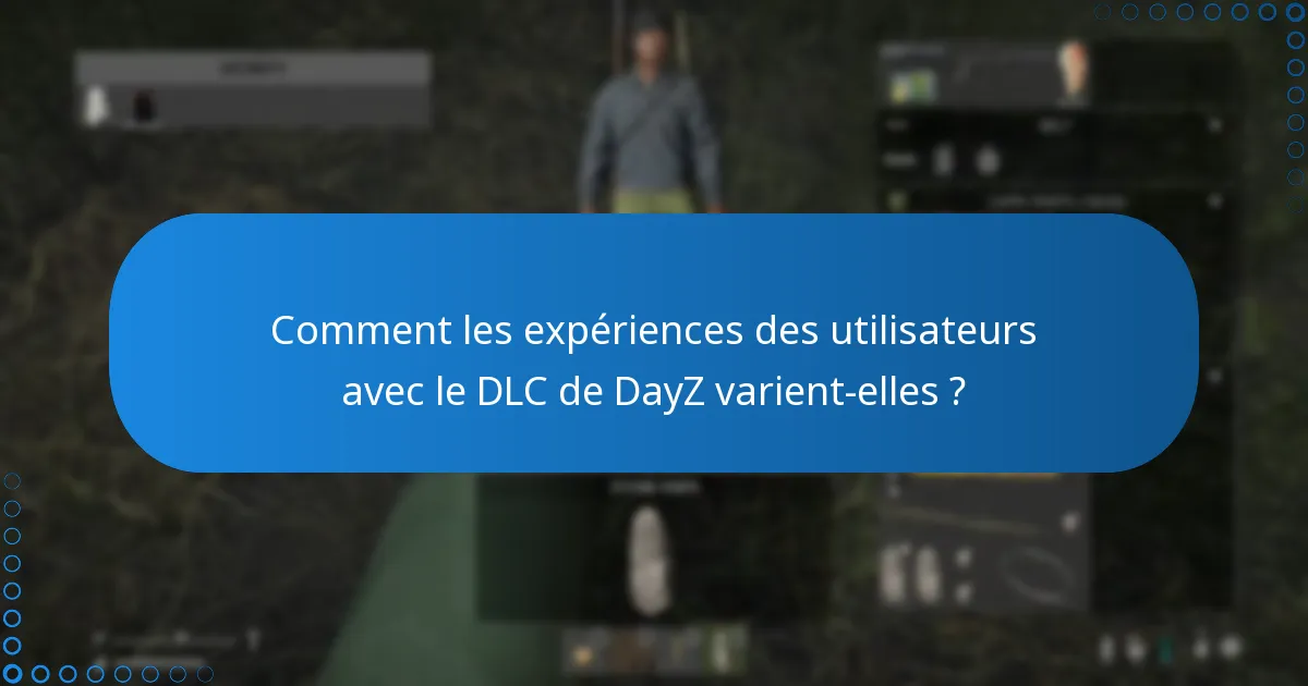 Comment les expériences des utilisateurs avec le DLC de DayZ varient-elles ?