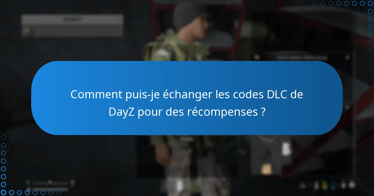 Comment puis-je échanger les codes DLC de DayZ pour des récompenses ?