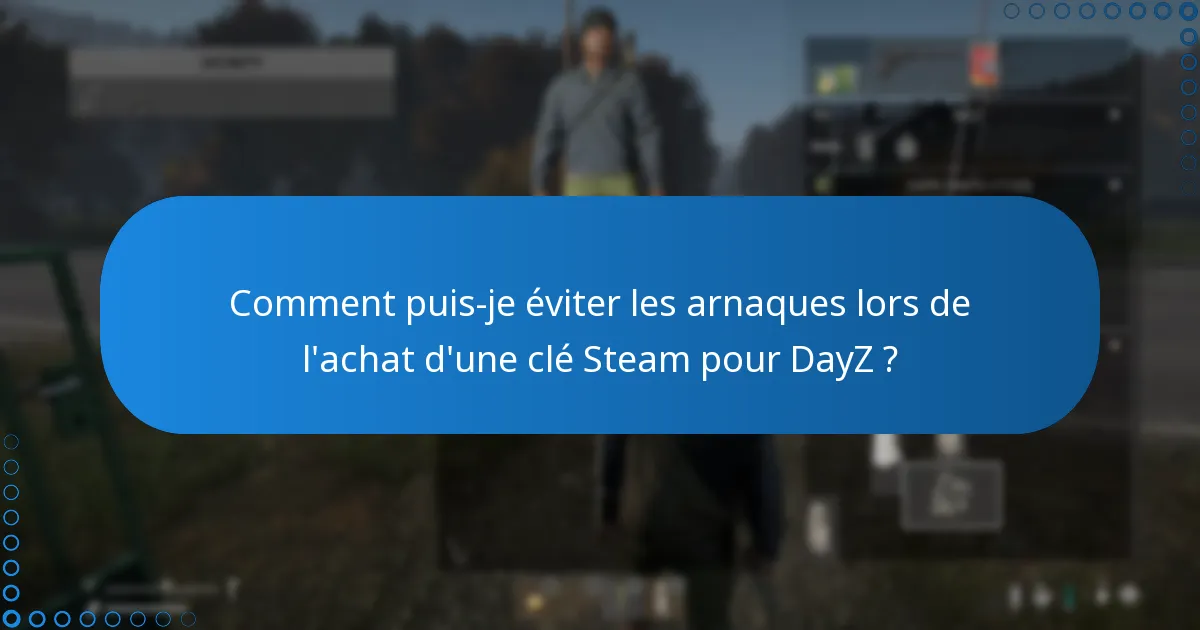 Comment puis-je éviter les arnaques lors de l’achat d’une clé Steam pour DayZ ?