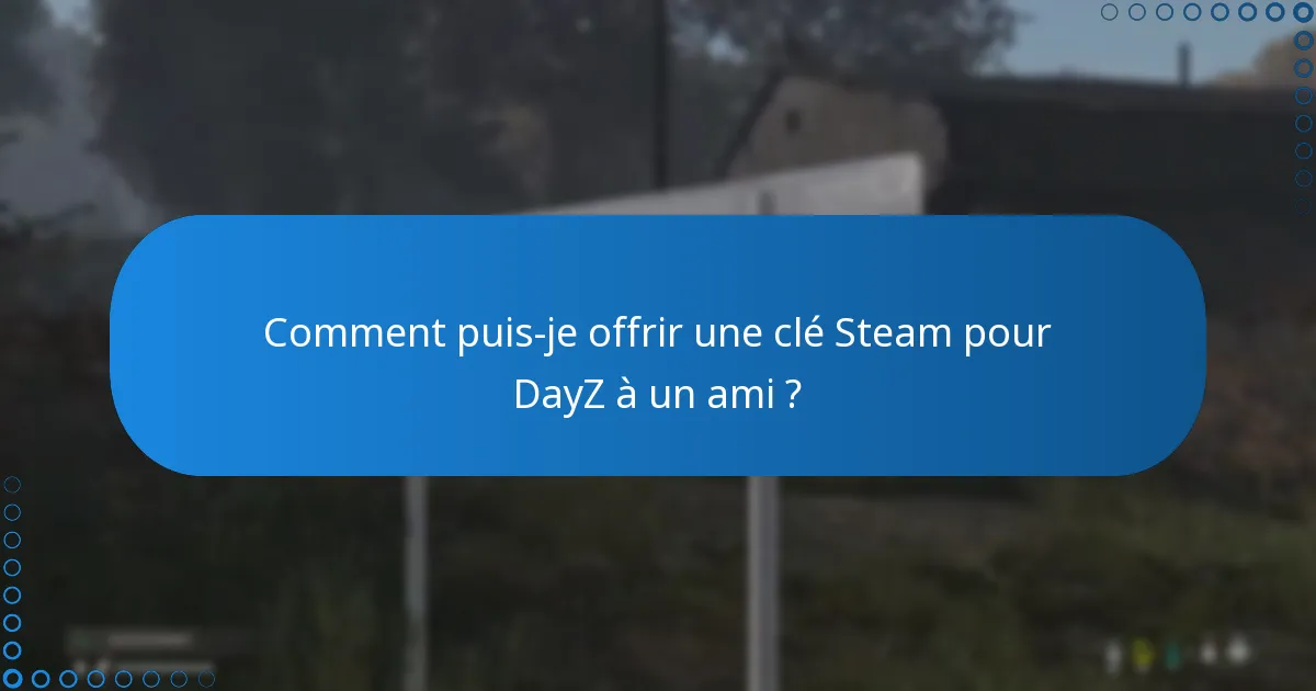 Comment puis-je offrir une clé Steam pour DayZ à un ami ?
