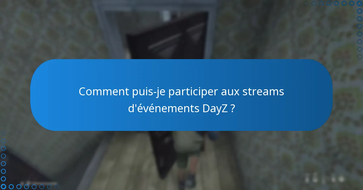 Comment puis-je participer aux streams d’événements DayZ ?