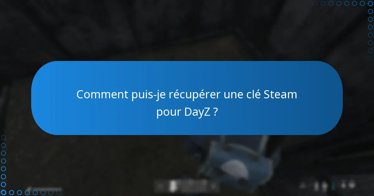 Où puis-je entrer ma clé Steam pour DayZ ?
