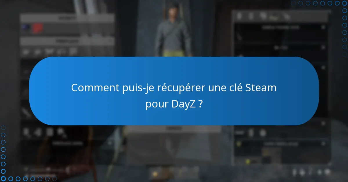 Quelles sont les limitations de la récupération et de l’offre de clés Steam pour DayZ ?