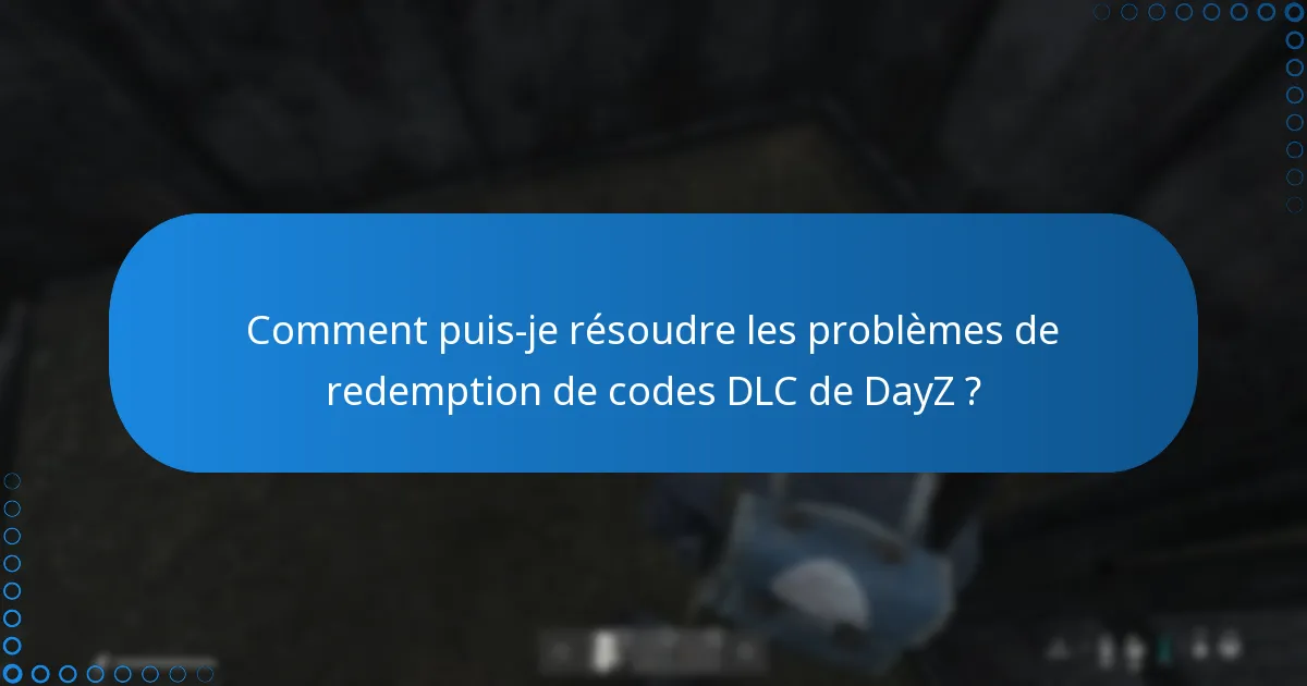 Comment puis-je résoudre les problèmes de redemption de codes DLC de DayZ ?