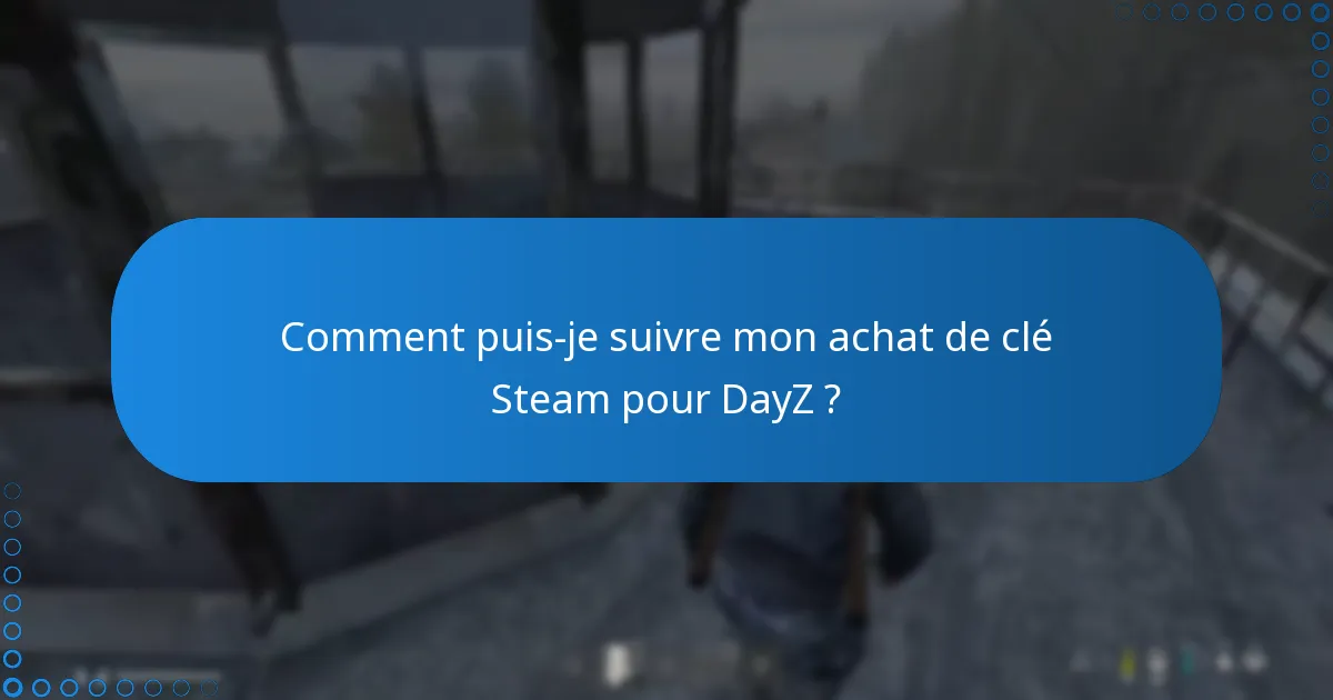 Quelles sont les politiques de remboursement pour les achats de clés Steam pour DayZ ?