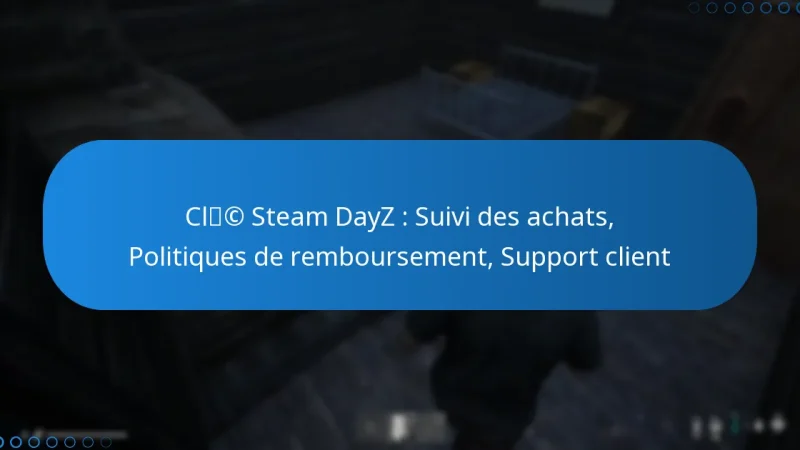 Clé Steam DayZ : Suivi des achats, Politiques de remboursement, Support client