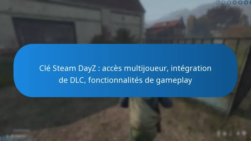 Clé Steam DayZ : accès multijoueur, intégration de DLC, fonctionnalités de gameplay