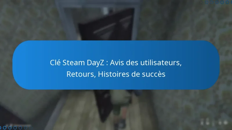 Clé Steam DayZ : Avis des utilisateurs, Retours, Histoires de succès