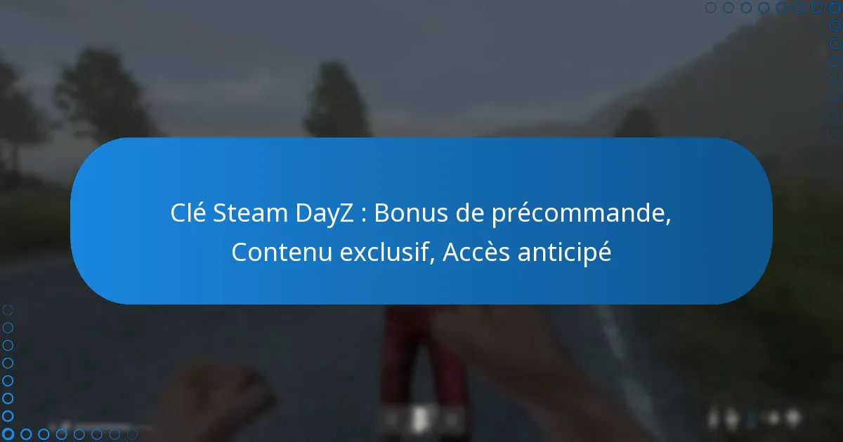 Clé Steam DayZ : Bonus de précommande, Contenu exclusif, Accès anticipé