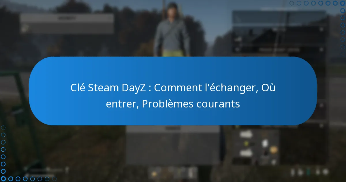 Clé Steam DayZ : Comment l’échanger, Où entrer, Problèmes courants