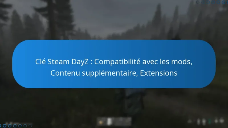Clé Steam DayZ : Compatibilité avec les mods, Contenu supplémentaire, Extensions