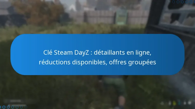 Clé Steam DayZ : détaillants en ligne, réductions disponibles, offres groupées