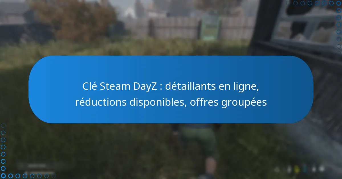 Clé Steam DayZ : détaillants en ligne, réductions disponibles, offres groupées