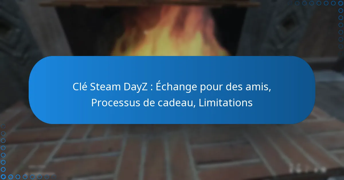 Clé Steam DayZ : Échange pour des amis, Processus de cadeau, Limitations