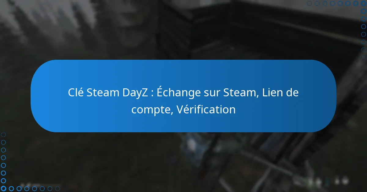 Clé Steam DayZ : Échange sur Steam, Lien de compte, Vérification