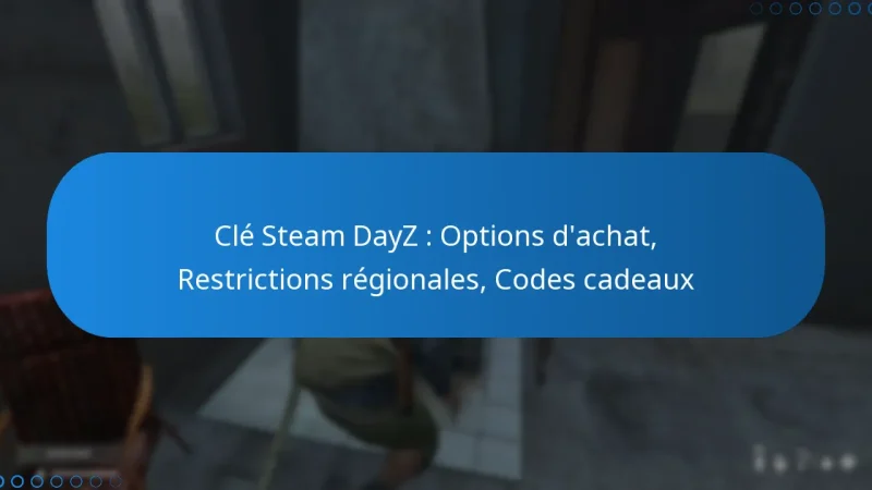 Clé Steam DayZ : Options d’achat, Restrictions régionales, Codes cadeaux
