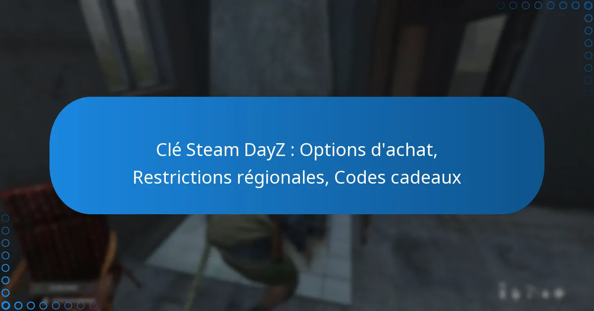 Clé Steam DayZ : Options d’achat, Restrictions régionales, Codes cadeaux