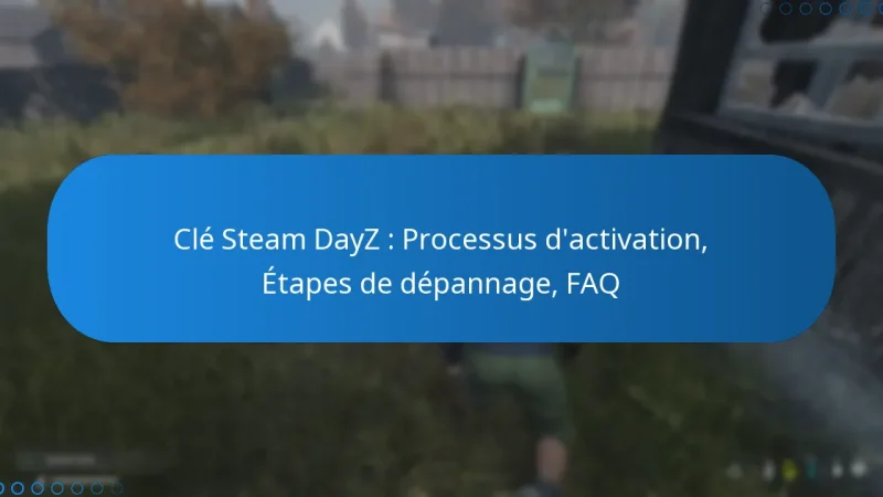 Clé Steam DayZ : Processus d’activation, Étapes de dépannage, FAQ