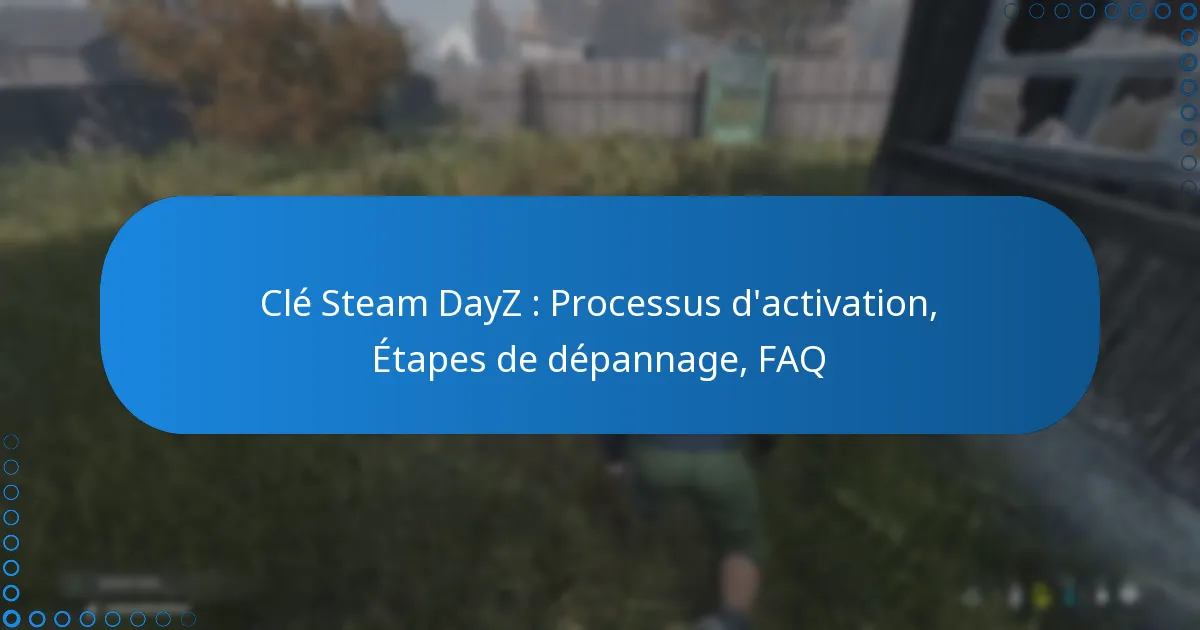 Clé Steam DayZ : Processus d’activation, Étapes de dépannage, FAQ