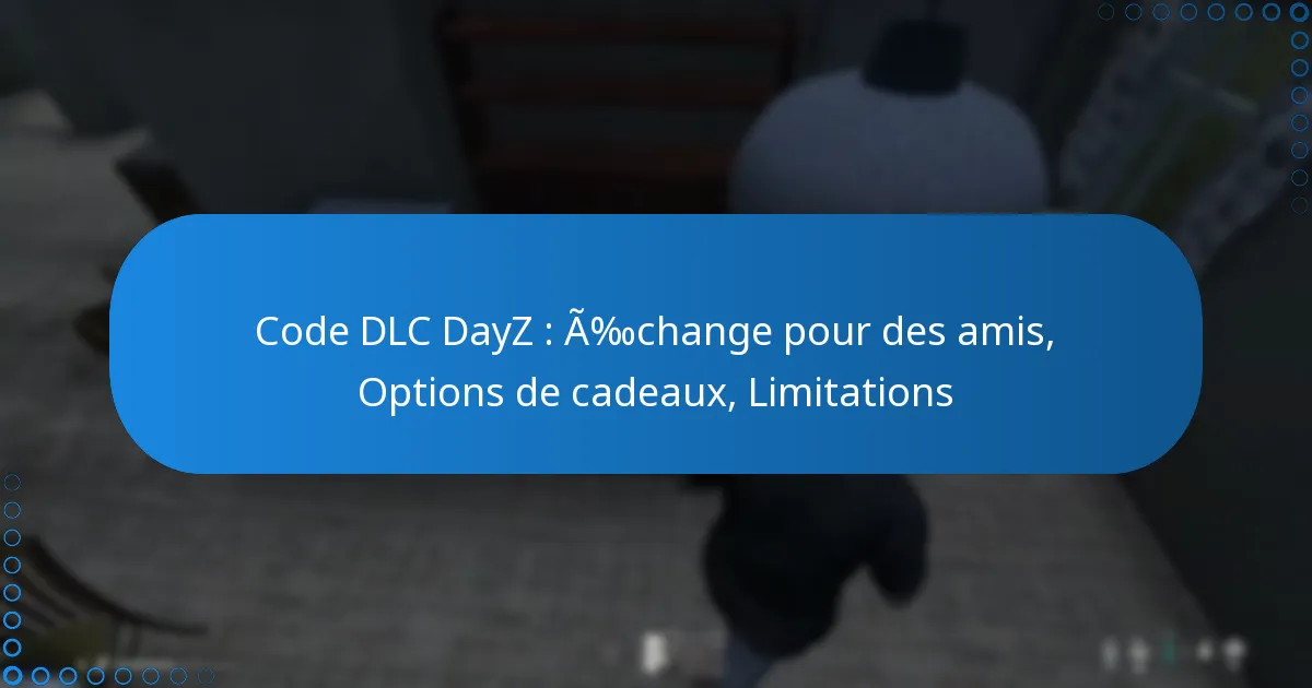 Code DLC DayZ : Échange pour des amis, Options de cadeaux, Limitations