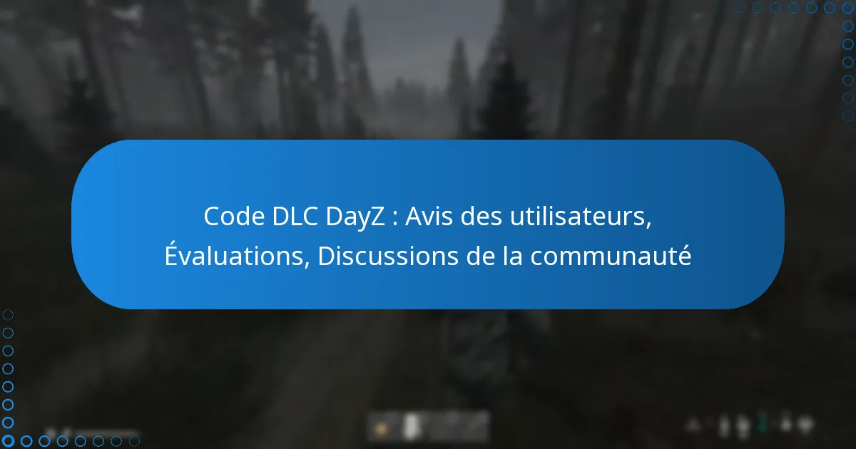 Code DLC DayZ : Avis des utilisateurs, Évaluations, Discussions de la communauté