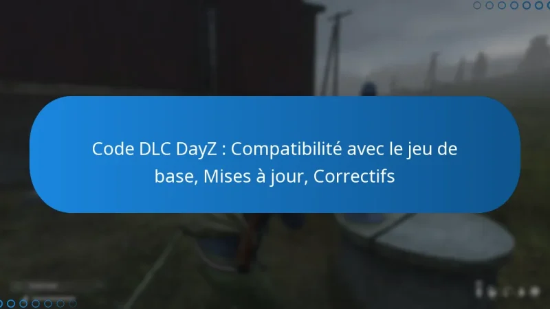 Code DLC DayZ : Compatibilité avec le jeu de base, Mises à jour, Correctifs