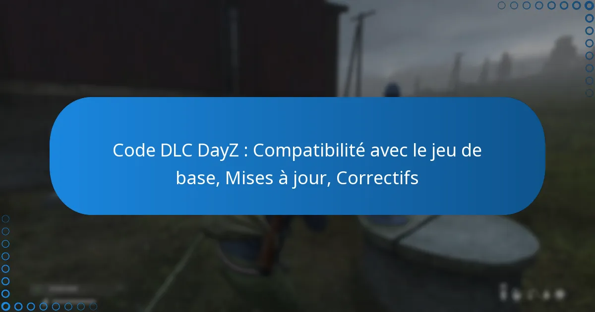 Code DLC DayZ : Compatibilité avec le jeu de base, Mises à jour, Correctifs
