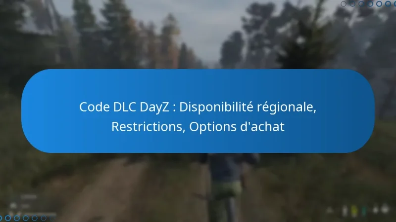 Code DLC DayZ : Disponibilité régionale, Restrictions, Options d’achat