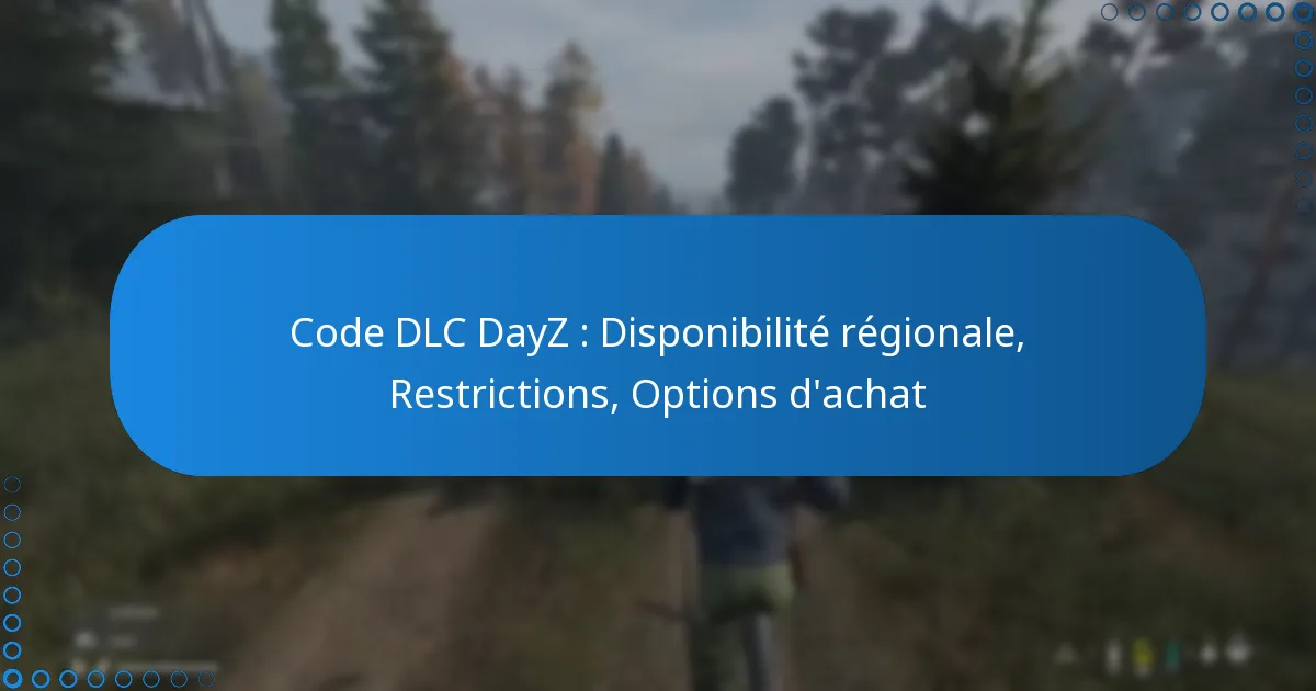 Code DLC DayZ : Disponibilité régionale, Restrictions, Options d’achat
