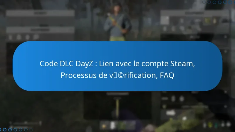 Code DLC DayZ : Lien avec le compte Steam, Processus de vérification, FAQ