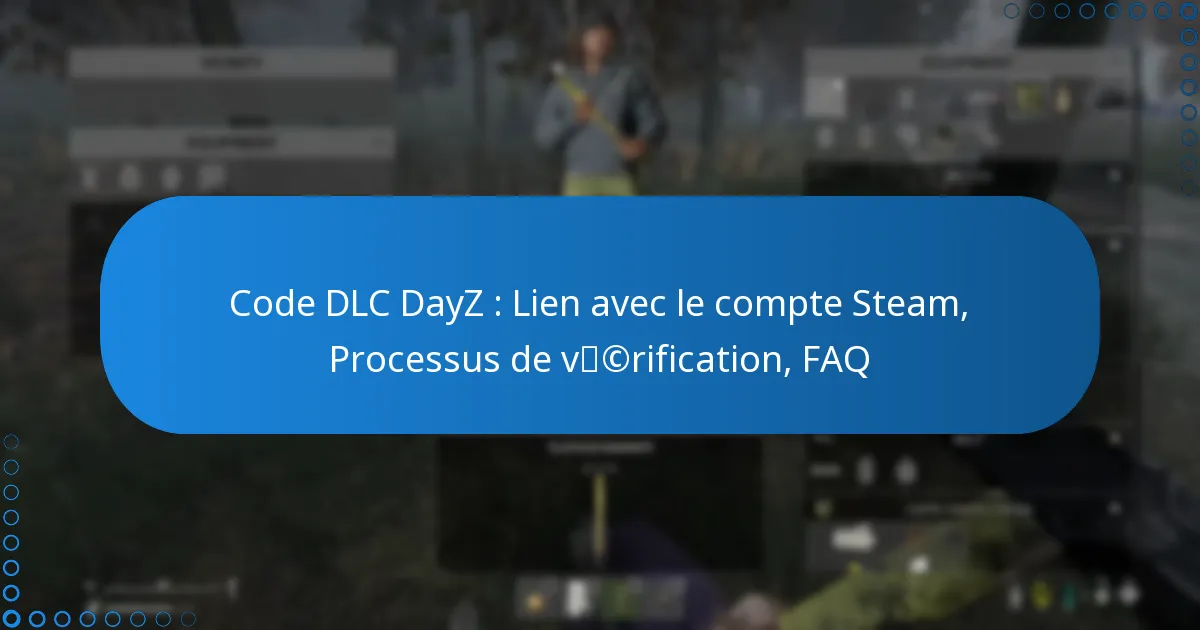 Code DLC DayZ : Lien avec le compte Steam, Processus de vérification, FAQ