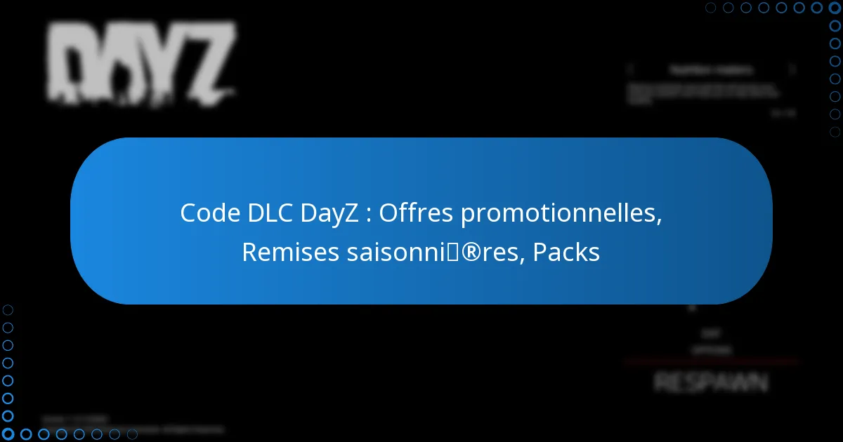 Code DLC DayZ : Offres promotionnelles, Remises saisonnières, Packs