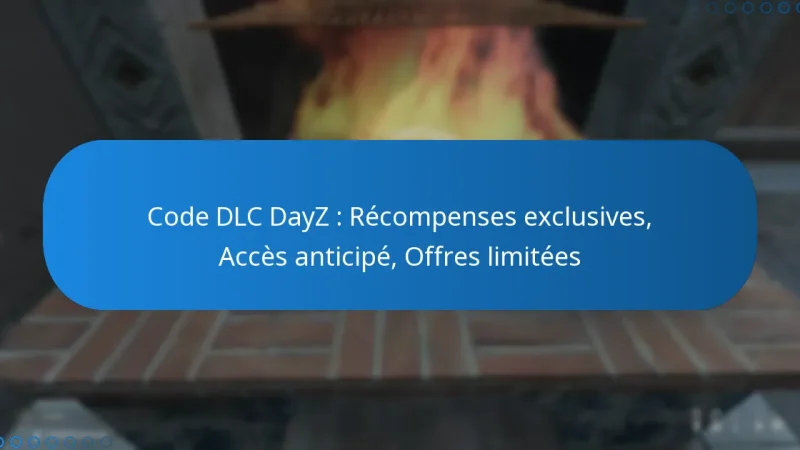 Code DLC DayZ : Récompenses exclusives, Accès anticipé, Offres limitées