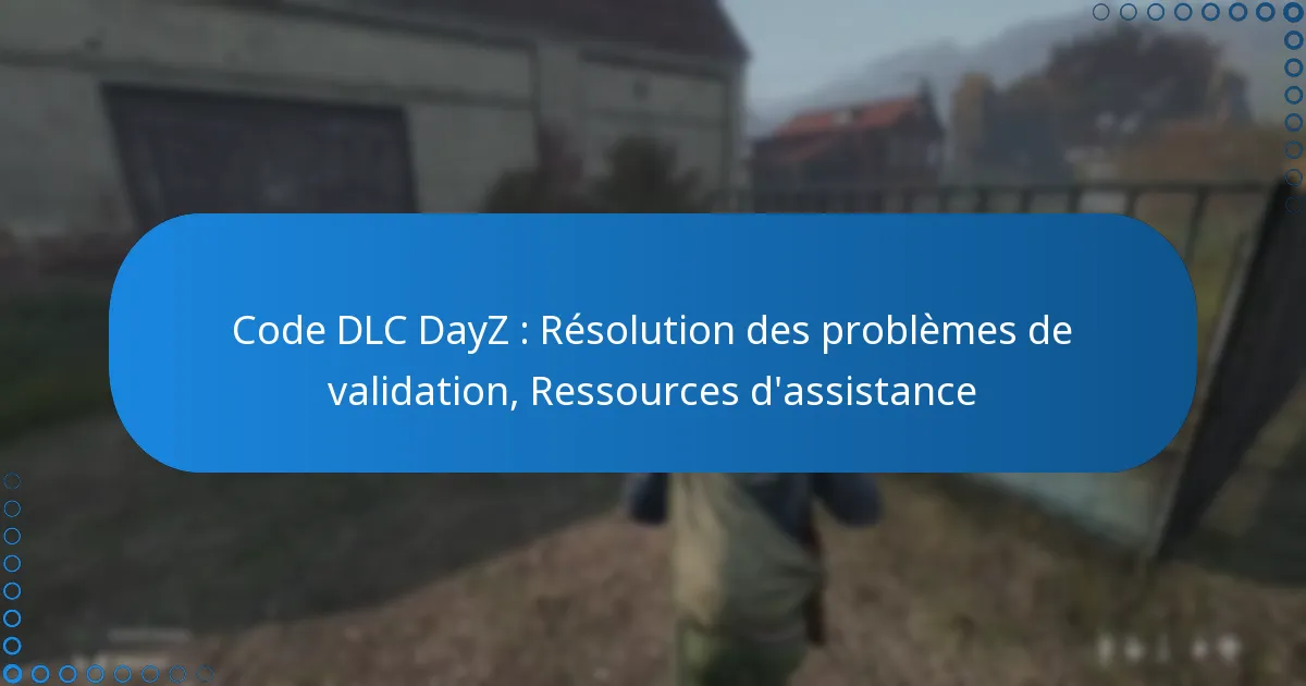 Code DLC DayZ : Résolution des problèmes de validation, Ressources d’assistance