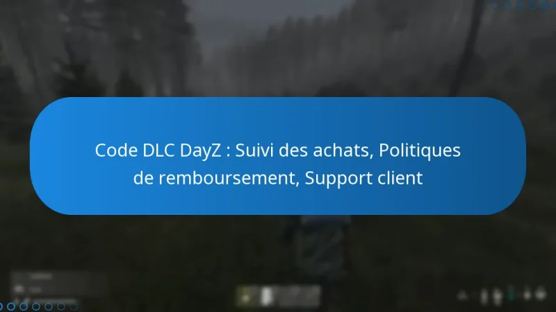 Code DLC DayZ : Suivi des achats, Politiques de remboursement, Support client