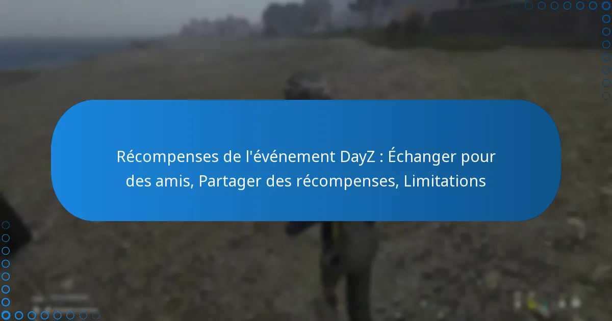 Récompenses de l’événement DayZ : Échanger pour des amis, Partager des récompenses, Limitations