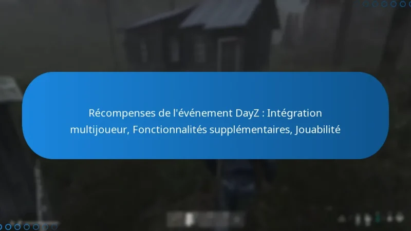 Récompenses de l’événement DayZ : Intégration multijoueur, Fonctionnalités supplémentaires, Jouabilité