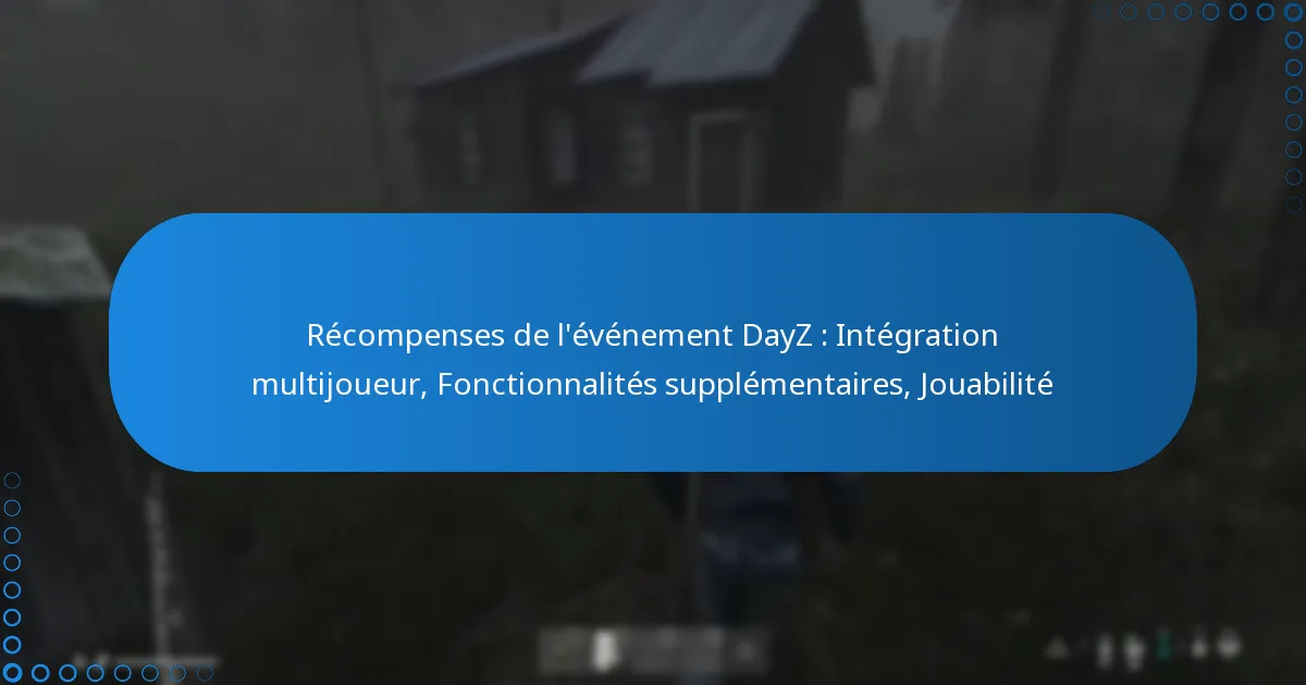 Récompenses de l’événement DayZ : Intégration multijoueur, Fonctionnalités supplémentaires, Jouabilité
