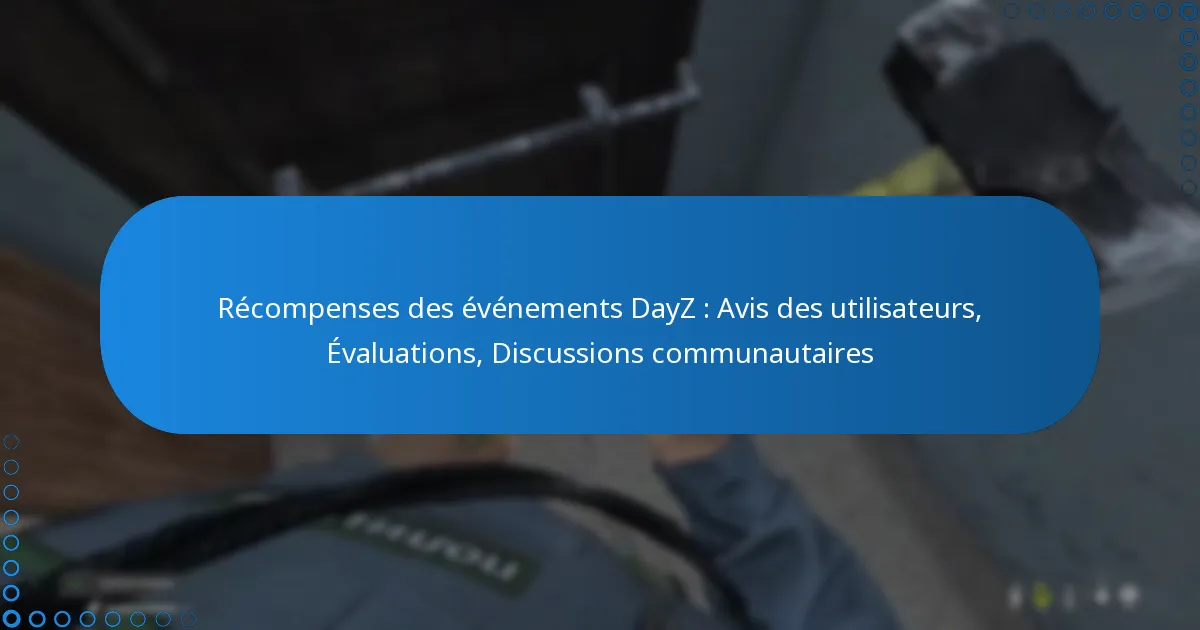 Récompenses des événements DayZ : Avis des utilisateurs, Évaluations, Discussions communautaires