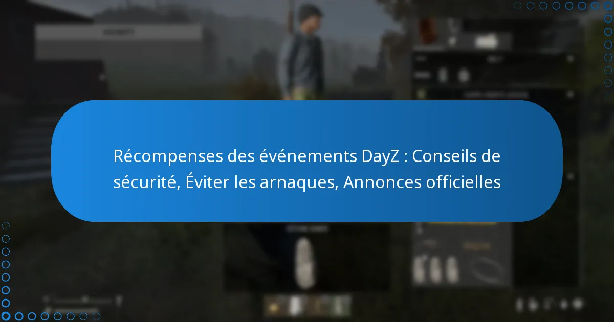 Récompenses des événements DayZ : Conseils de sécurité, Éviter les arnaques, Annonces officielles