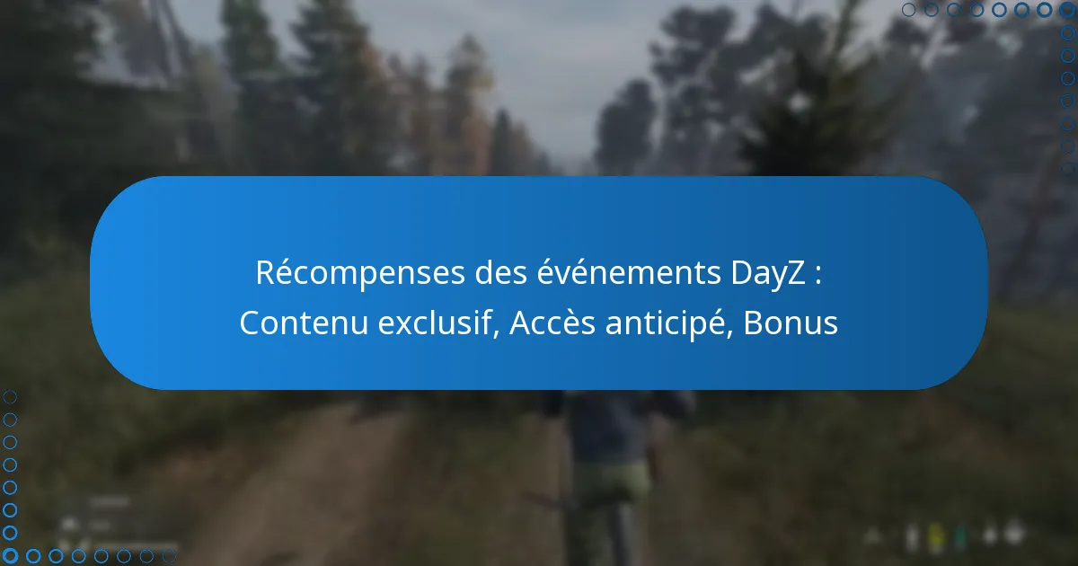 Récompenses des événements DayZ : Contenu exclusif, Accès anticipé, Bonus