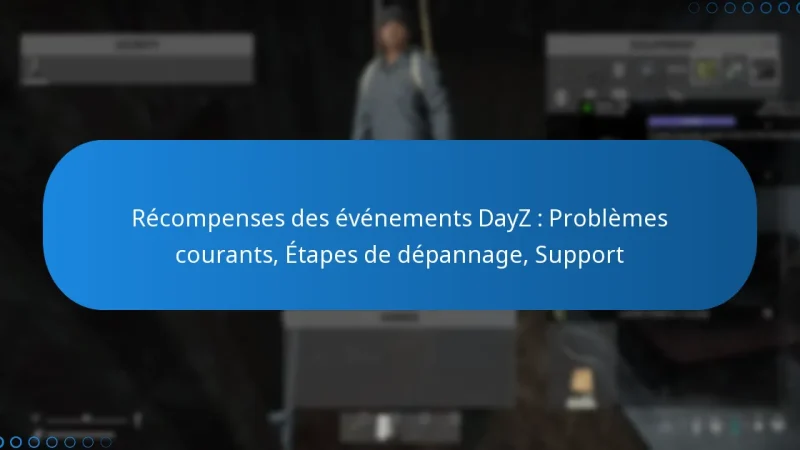 Récompenses des événements DayZ : Problèmes courants, Étapes de dépannage, Support