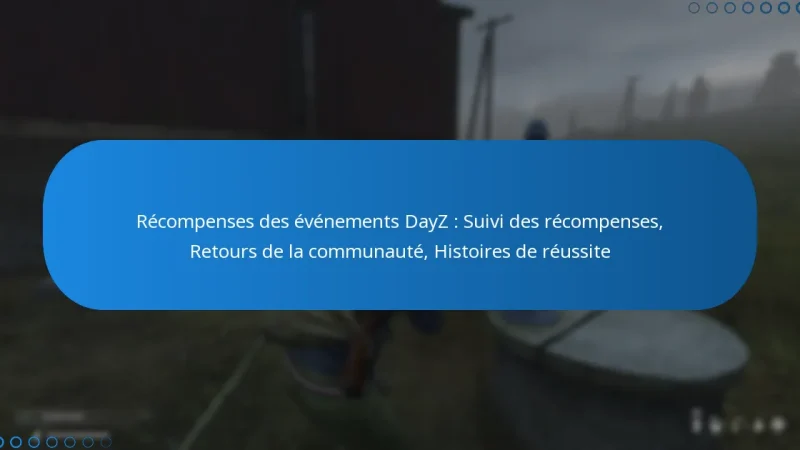 Récompenses des événements DayZ : Suivi des récompenses, Retours de la communauté, Histoires de réussite