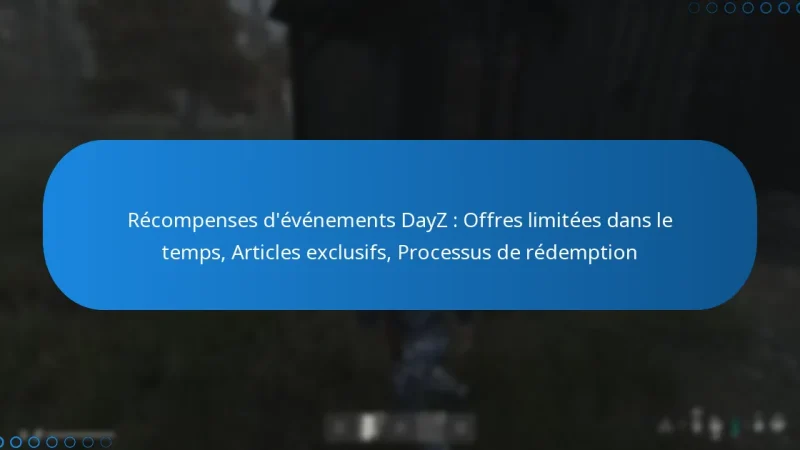 Récompenses d’événements DayZ : Offres limitées dans le temps, Articles exclusifs, Processus de rédemption
