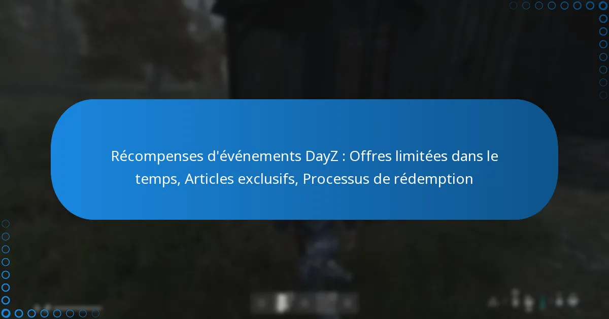 Récompenses d’événements DayZ : Offres limitées dans le temps, Articles exclusifs, Processus de rédemption