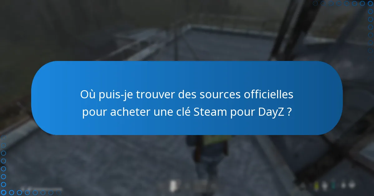 Où puis-je trouver des sources officielles pour acheter une clé Steam pour DayZ ?