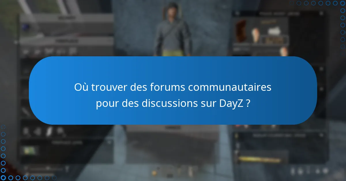Où trouver des forums communautaires pour des discussions sur DayZ ?