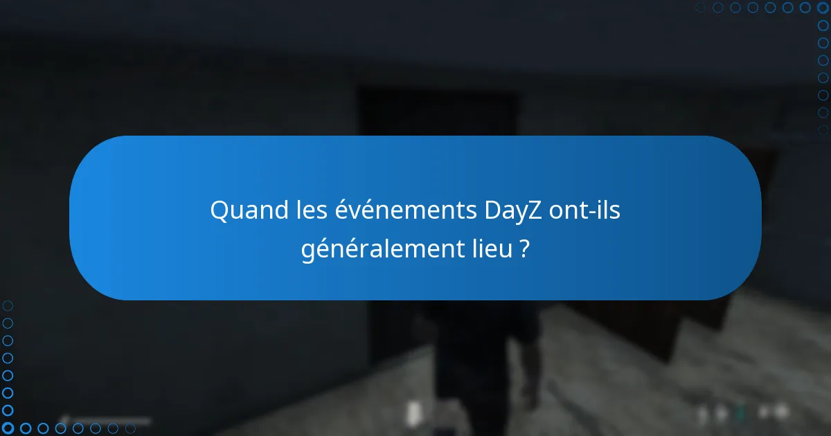 Quand les événements DayZ ont-ils généralement lieu ?
